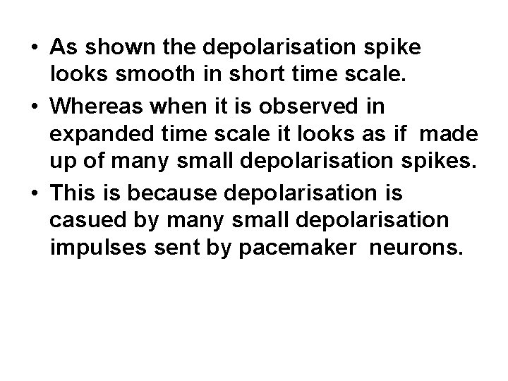  • As shown the depolarisation spike looks smooth in short time scale. •