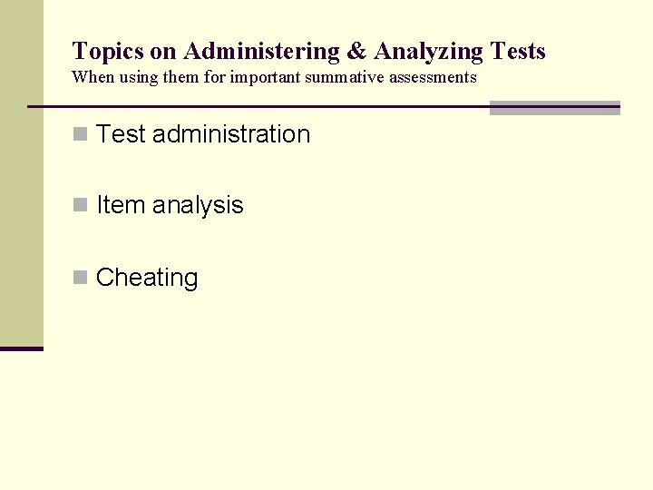 Topics on Administering & Analyzing Tests When using them for important summative assessments n