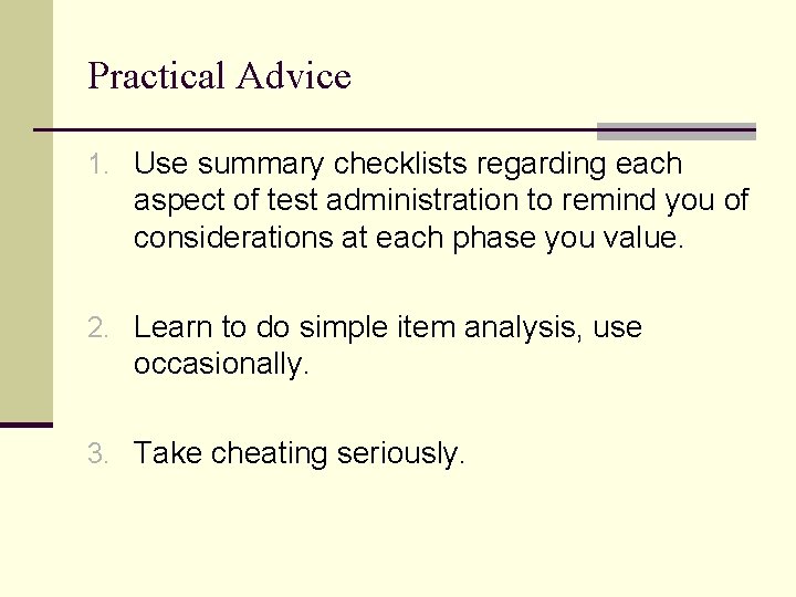 Practical Advice 1. Use summary checklists regarding each aspect of test administration to remind