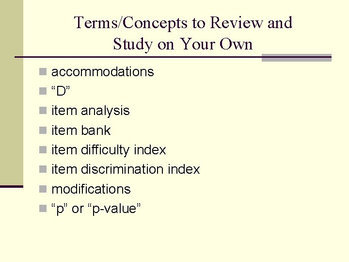 Terms/Concepts to Review and Study on Your Own n accommodations n “D” n item
