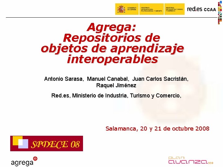 CCAA Agrega: Repositorios de objetos de aprendizaje interoperables Antonio Sarasa, Manuel Canabal, Juan Carlos