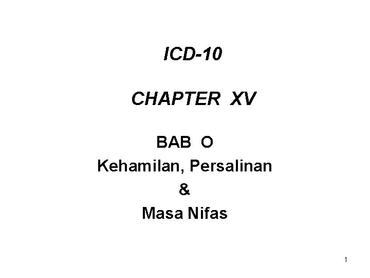 ICD-10 CHAPTER XV BAB O Kehamilan, Persalinan & Masa Nifas 1 