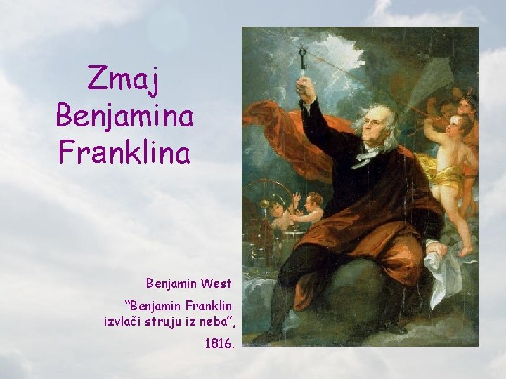 Zmaj Benjamina Franklina Benjamin West “Benjamin Franklin izvlači struju iz neba”, 1816. 