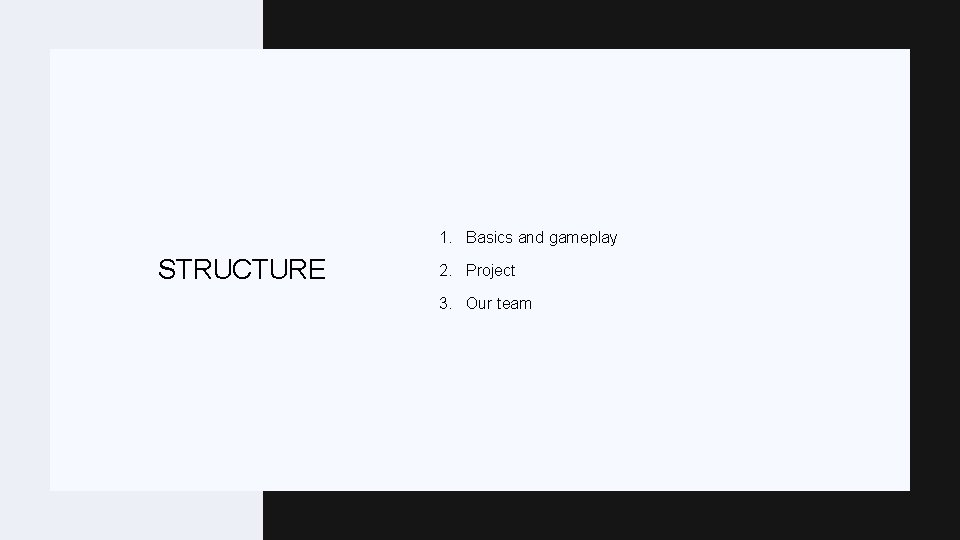 1. Basics and gameplay STRUCTURE 2. Project 3. Our team 