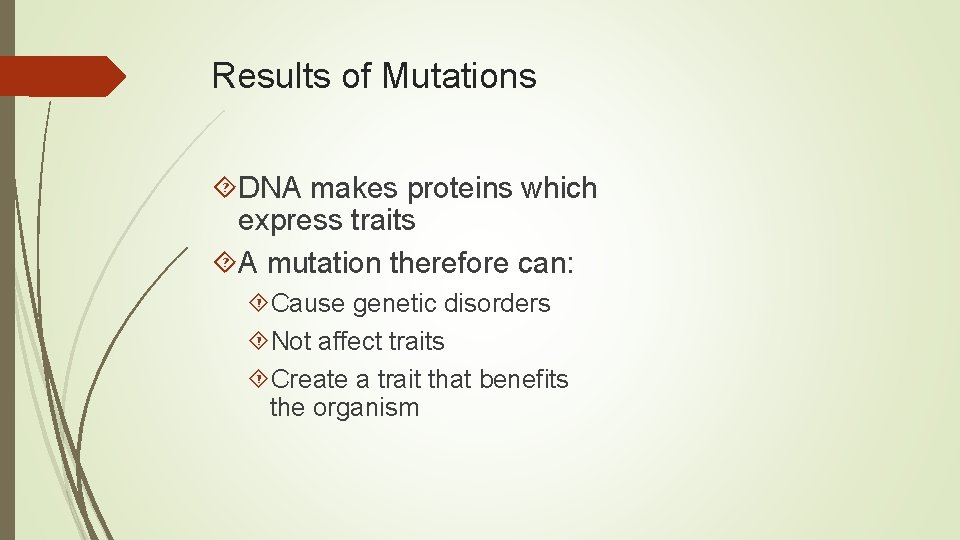 Results of Mutations DNA makes proteins which express traits A mutation therefore can: Cause