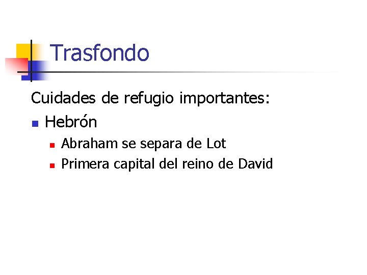 Trasfondo Cuidades de refugio importantes: n Hebrón n n Abraham se separa de Lot