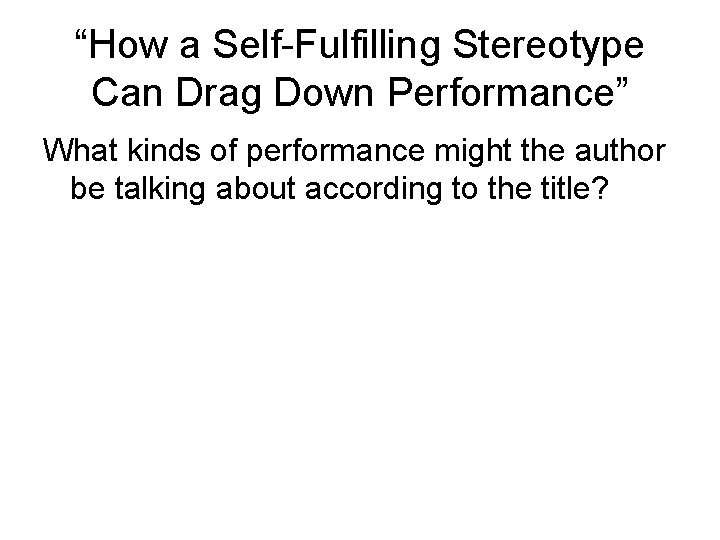 “How a Self-Fulfilling Stereotype Can Drag Down Performance” What kinds of performance might the