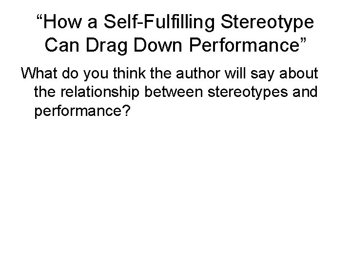 “How a Self-Fulfilling Stereotype Can Drag Down Performance” What do you think the author