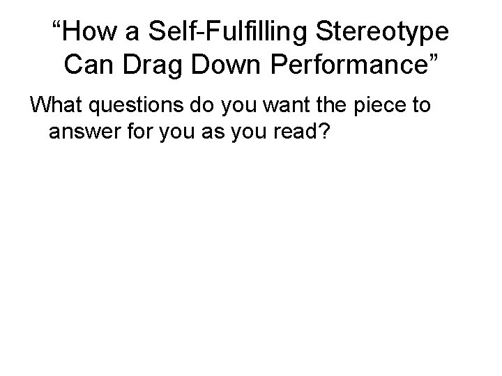 “How a Self-Fulfilling Stereotype Can Drag Down Performance” What questions do you want the