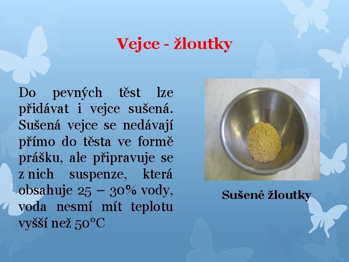 Vejce - žloutky Do pevných těst lze přidávat i vejce sušená. Sušená vejce se