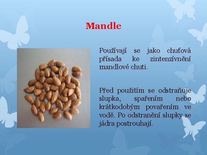 Mandle Používají se jako chuťová přísada ke zintenzívnění mandlové chuti. Před použitím se odstraňuje