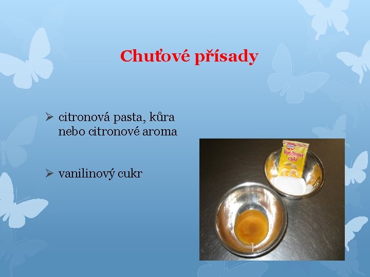 Chuťové přísady Ø citronová pasta, kůra nebo citronové aroma Ø vanilinový cukr 