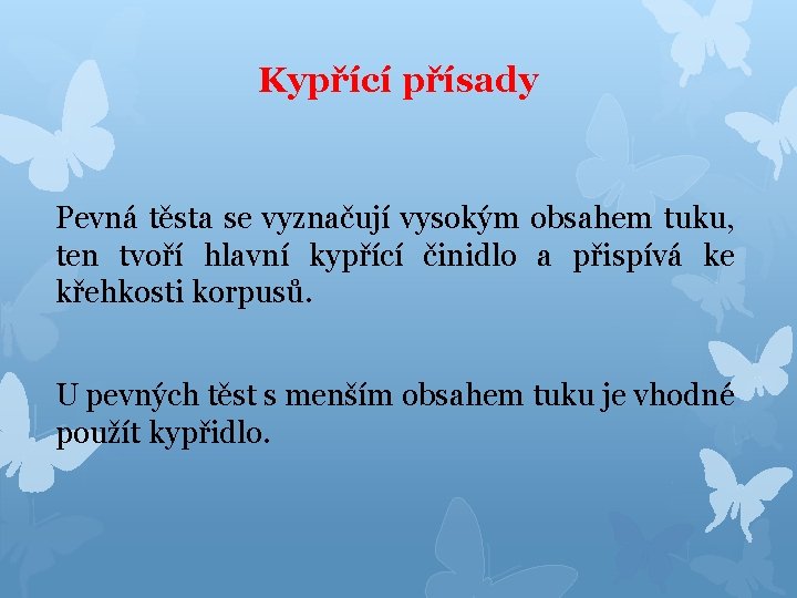 Kypřící přísady Pevná těsta se vyznačují vysokým obsahem tuku, ten tvoří hlavní kypřící činidlo