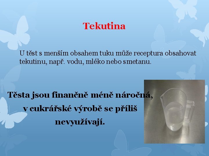 Tekutina U těst s menším obsahem tuku může receptura obsahovat tekutinu, např. vodu, mléko