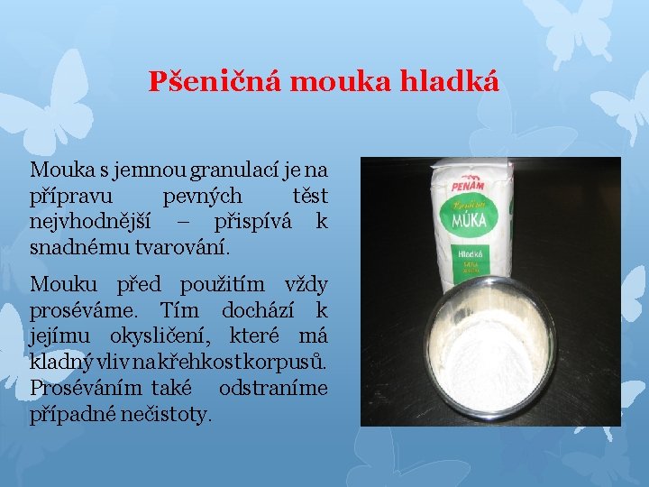 Pšeničná mouka hladká Mouka s jemnou granulací je na přípravu pevných těst nejvhodnější –