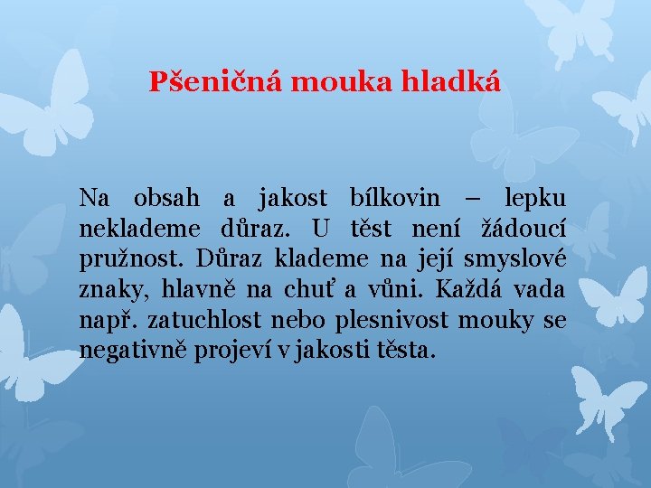 Pšeničná mouka hladká Na obsah a jakost bílkovin – lepku neklademe důraz. U těst