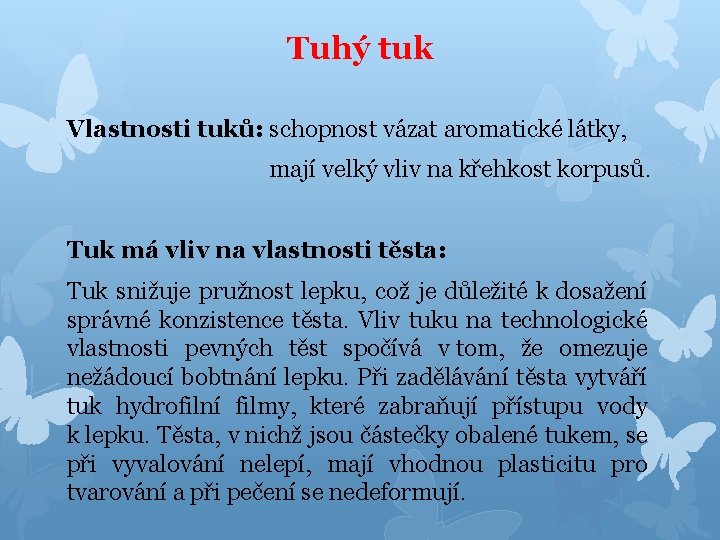 Tuhý tuk Vlastnosti tuků: schopnost vázat aromatické látky, mají velký vliv na křehkost korpusů.