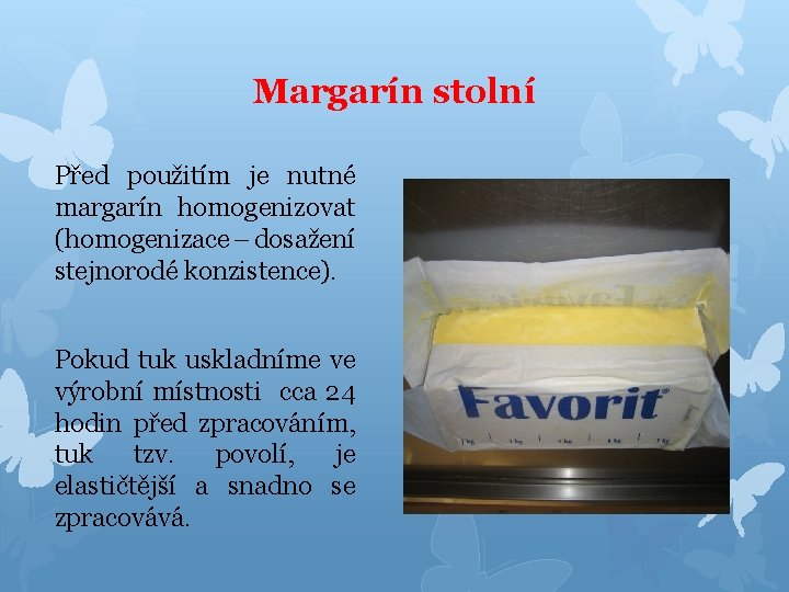 Margarín stolní Před použitím je nutné margarín homogenizovat (homogenizace – dosažení stejnorodé konzistence). Pokud