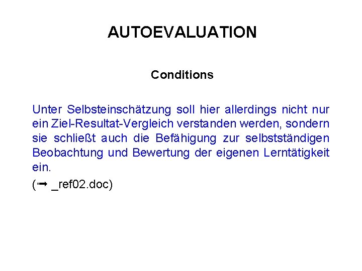 AUTOEVALUATION Conditions Unter Selbsteinschätzung soll hier allerdings nicht nur ein Ziel-Resultat-Vergleich verstanden werden, sondern