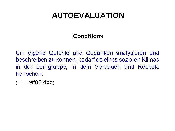 AUTOEVALUATION Conditions Um eigene Gefühle und Gedanken analysieren und beschreiben zu können, bedarf es