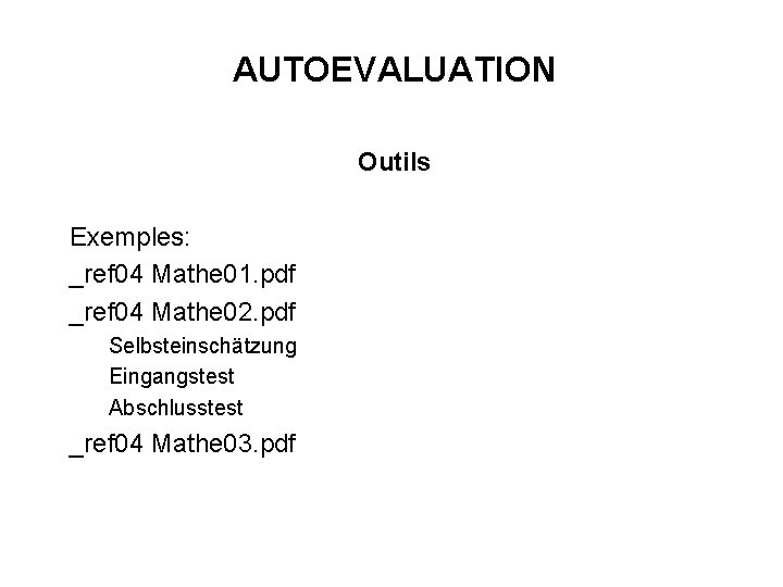 AUTOEVALUATION Outils Exemples: _ref 04 Mathe 01. pdf _ref 04 Mathe 02. pdf Selbsteinschätzung