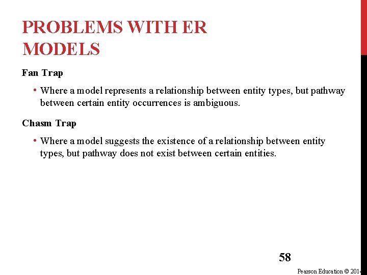 PROBLEMS WITH ER MODELS Fan Trap • Where a model represents a relationship between PROBLEMS WITH ER MODELS Fan Trap • Where a model represents a relationship between