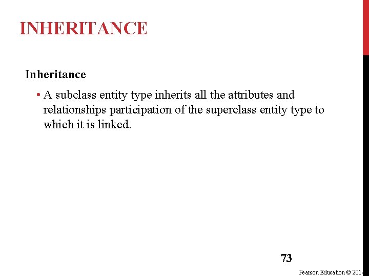 INHERITANCE Inheritance • A subclass entity type inherits all the attributes and relationships participation INHERITANCE Inheritance • A subclass entity type inherits all the attributes and relationships participation