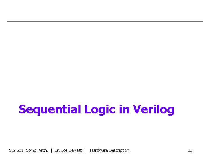 Sequential Logic in Verilog CIS 501: Comp. Arch. | Dr. Joe Devietti | Hardware