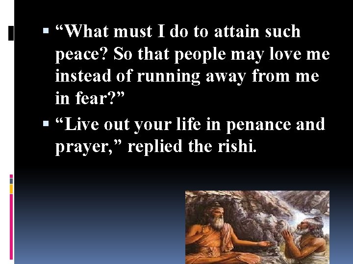  “What must I do to attain such peace? So that people may love