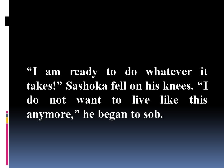  “I am ready to do whatever it takes!” Sashoka fell on his knees.