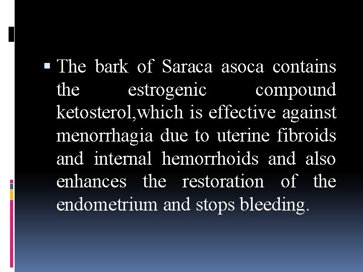  The bark of Saraca asoca contains the estrogenic compound ketosterol, which is effective