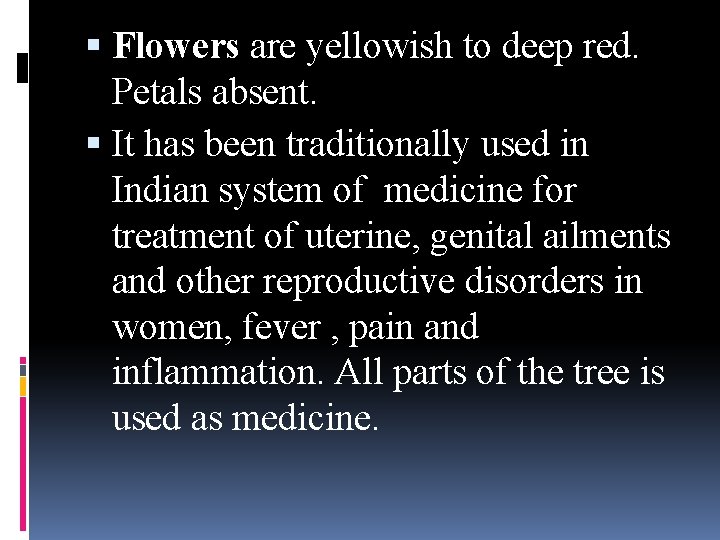  Flowers are yellowish to deep red. Petals absent. It has been traditionally used