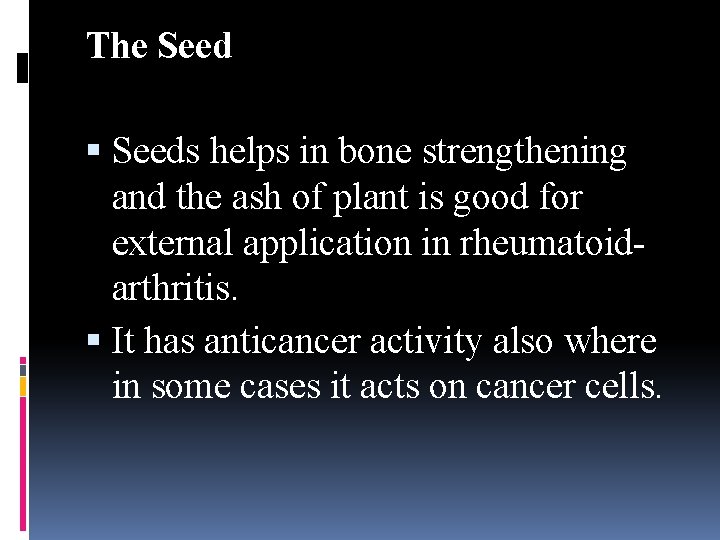 The Seeds helps in bone strengthening and the ash of plant is good for