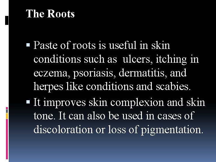 The Roots Paste of roots is useful in skin conditions such as ulcers, itching