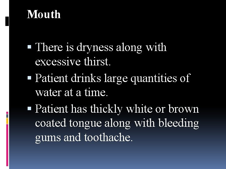 Mouth There is dryness along with excessive thirst. Patient drinks large quantities of water