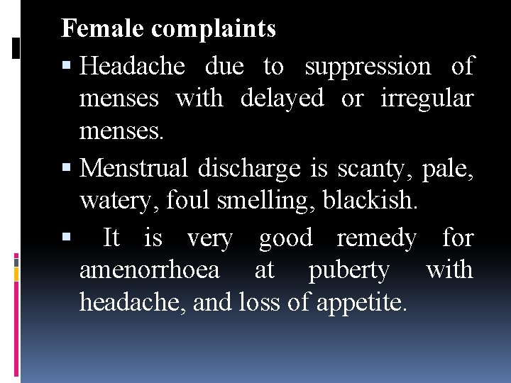 Female complaints Headache due to suppression of menses with delayed or irregular menses. Menstrual