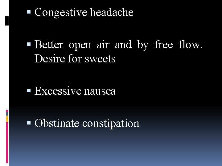  Congestive headache Better open air and by free flow. Desire for sweets Excessive