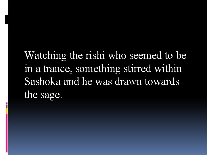 Watching the rishi who seemed to be in a trance, something stirred within Sashoka