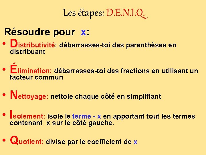 Les étapes: D. E. N. I. Q. Résoudre pour x: • Distributivité: débarrasses-toi des