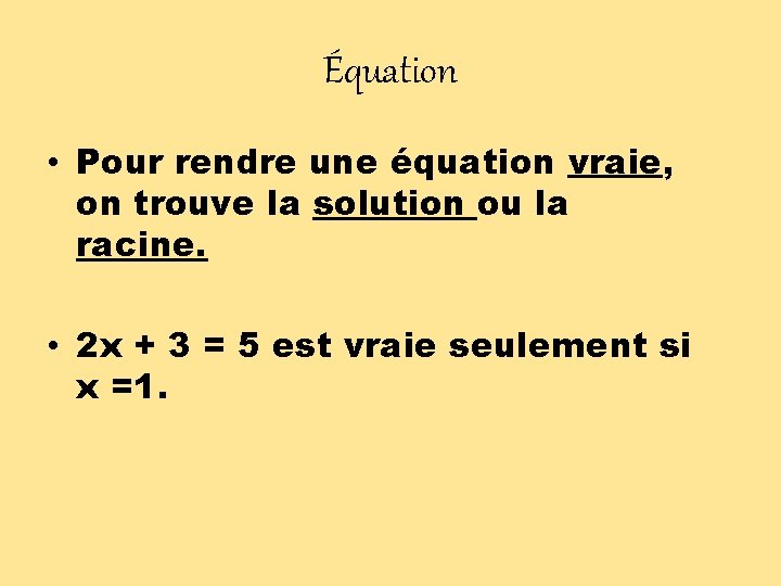 Équation • Pour rendre une équation vraie, on trouve la solution ou la racine.