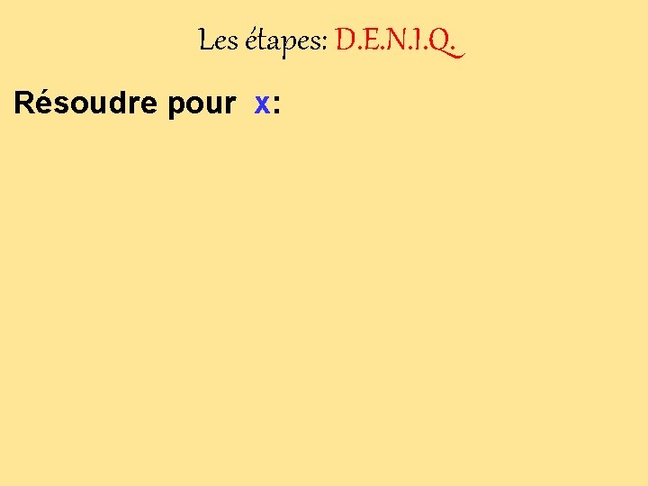 Les étapes: D. E. N. I. Q. Résoudre pour x: 