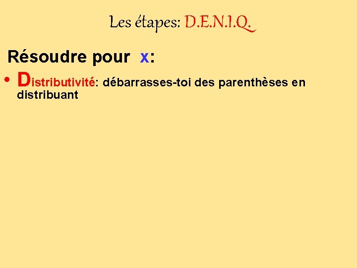 Les étapes: D. E. N. I. Q. Résoudre pour x: • Distributivité: débarrasses-toi des