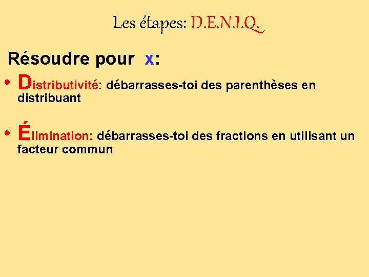 Les étapes: D. E. N. I. Q. Résoudre pour x: • Distributivité: débarrasses-toi des