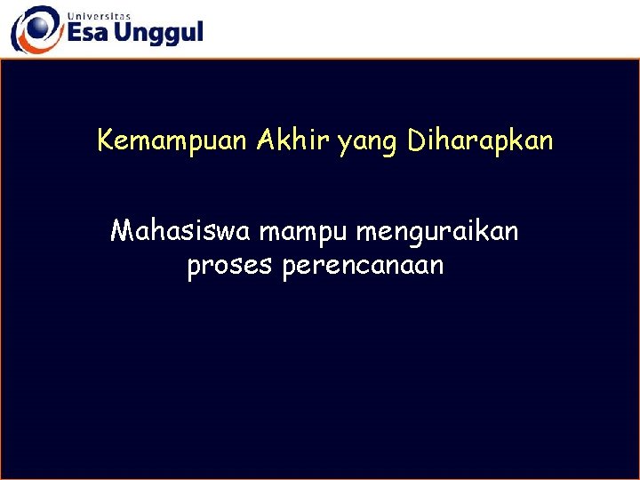 Kemampuan Akhir yang Diharapkan Mahasiswa mampu menguraikan proses perencanaan 