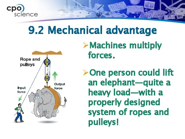 9. 2 Mechanical advantage ØMachines multiply forces. ØOne person could lift an elephant—quite a