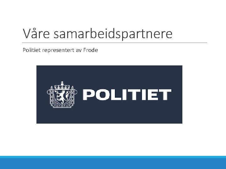 Våre samarbeidspartnere Politiet representert av Frode 