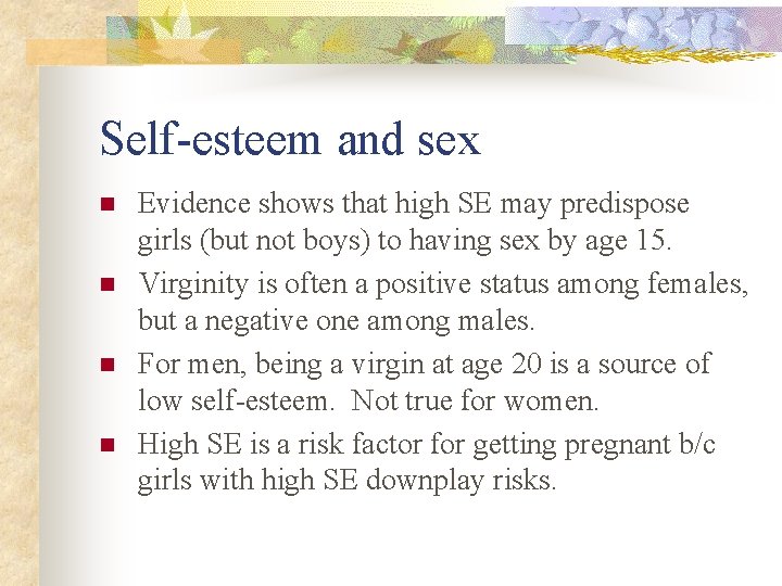 Self-esteem and sex n n Evidence shows that high SE may predispose girls (but Self-esteem and sex n n Evidence shows that high SE may predispose girls (but