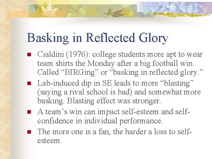 Basking in Reflected Glory n n Cialdini (1976): college students more apt to wear