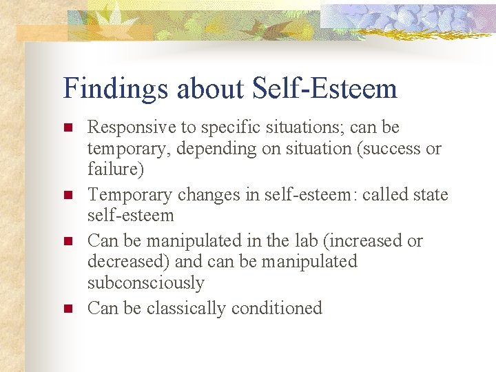 Findings about Self-Esteem n n Responsive to specific situations; can be temporary, depending on Findings about Self-Esteem n n Responsive to specific situations; can be temporary, depending on