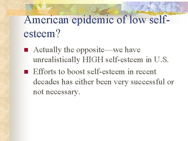 American epidemic of low selfesteem? n n Actually the opposite—we have unrealistically HIGH self-esteem American epidemic of low selfesteem? n n Actually the opposite—we have unrealistically HIGH self-esteem